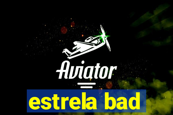 estrela bad